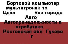 Бортовой компьютер мультитроник тс- 750 › Цена ­ 5 000 - Все города Авто » Автопринадлежности и атрибутика   . Ростовская обл.,Гуково г.